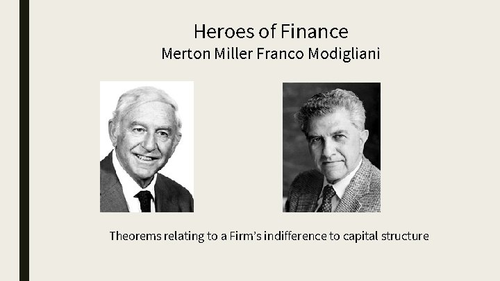 Heroes of Finance Merton Miller Franco Modigliani Theorems relating to a Firm’s indifference to