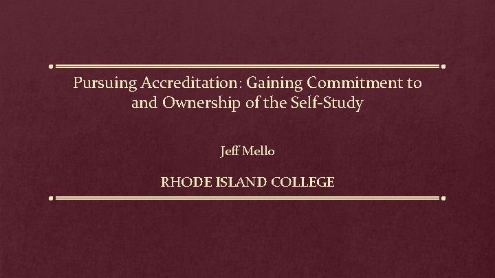 Pursuing Accreditation: Gaining Commitment to and Ownership of the Self-Study Jeff Mello RHODE ISLAND
