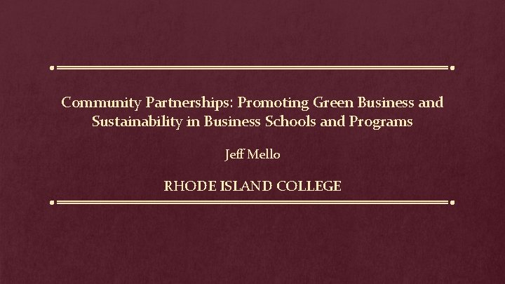 Community Partnerships: Promoting Green Business and Sustainability in Business Schools and Programs Jeff Mello