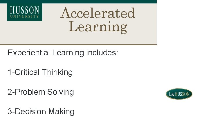 Accelerated Learning Experiential Learning includes: 1 -Critical Thinking 2 -Problem Solving 3 -Decision Making