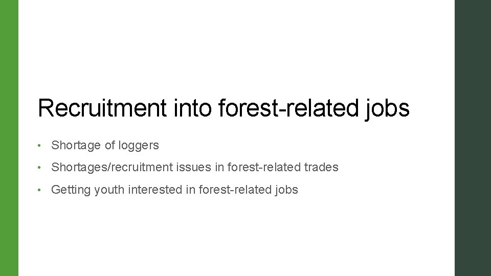 Recruitment into forest-related jobs • Shortage of loggers • Shortages/recruitment issues in forest-related trades Recruitment into forest-related jobs • Shortage of loggers • Shortages/recruitment issues in forest-related trades