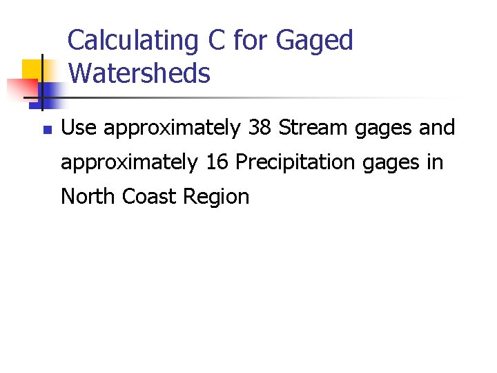 Calculating C for Gaged Watersheds n Use approximately 38 Stream gages and approximately 16