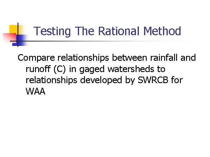 Testing The Rational Method Compare relationships between rainfall and runoff (C) in gaged watersheds