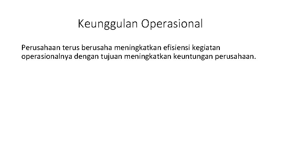 Keunggulan Operasional Perusahaan terus berusaha meningkatkan efisiensi kegiatan operasionalnya dengan tujuan meningkatkan keuntungan perusahaan.