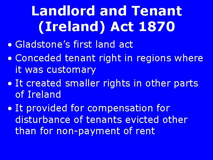 Landlord and Tenant (Ireland) Act 1870 • Gladstone’s first land act • Conceded tenant