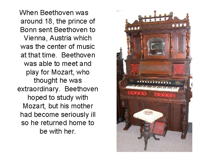 When Beethoven was around 18, the prince of Bonn sent Beethoven to Vienna, Austria When Beethoven was around 18, the prince of Bonn sent Beethoven to Vienna, Austria
