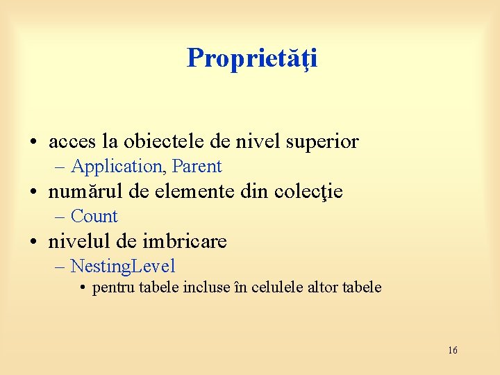 Proprietăţi • acces la obiectele de nivel superior – Application, Parent • numărul de