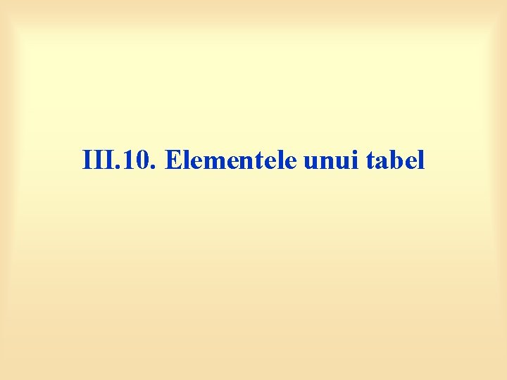 III. 10. Elementele unui tabel 