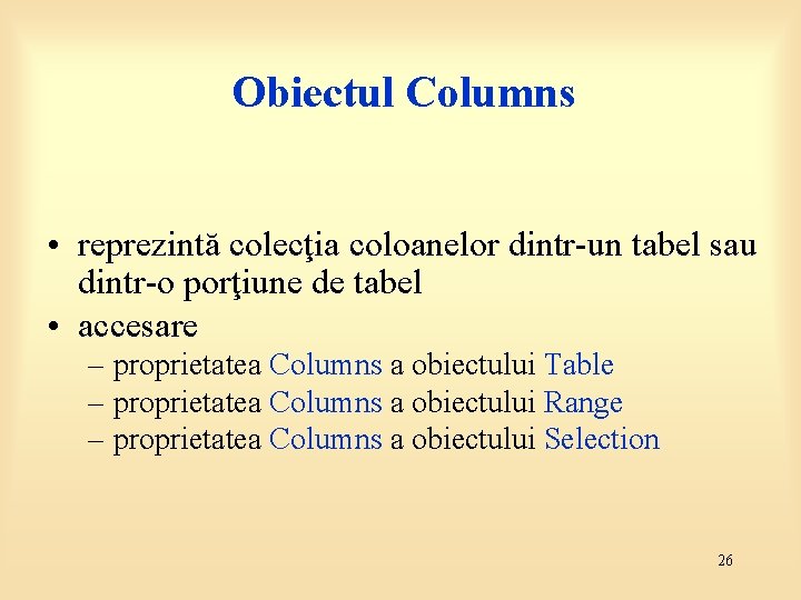 Obiectul Columns • reprezintă colecţia coloanelor dintr-un tabel sau dintr-o porţiune de tabel •