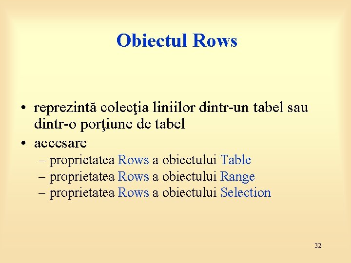 Obiectul Rows • reprezintă colecţia liniilor dintr-un tabel sau dintr-o porţiune de tabel •