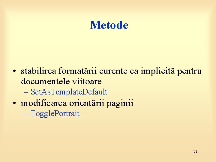 Metode • stabilirea formatării curente ca implicită pentru documentele viitoare – Set. As. Template.