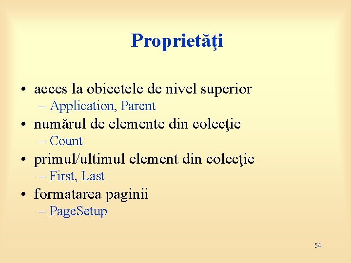 Proprietăţi • acces la obiectele de nivel superior – Application, Parent • numărul de