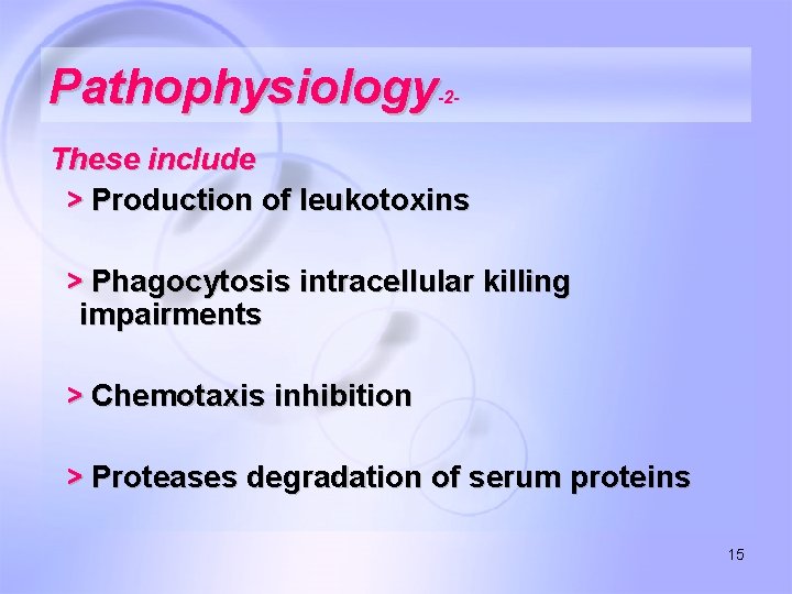 Pathophysiology -2 - These include > Production of leukotoxins > Phagocytosis intracellular killing impairments