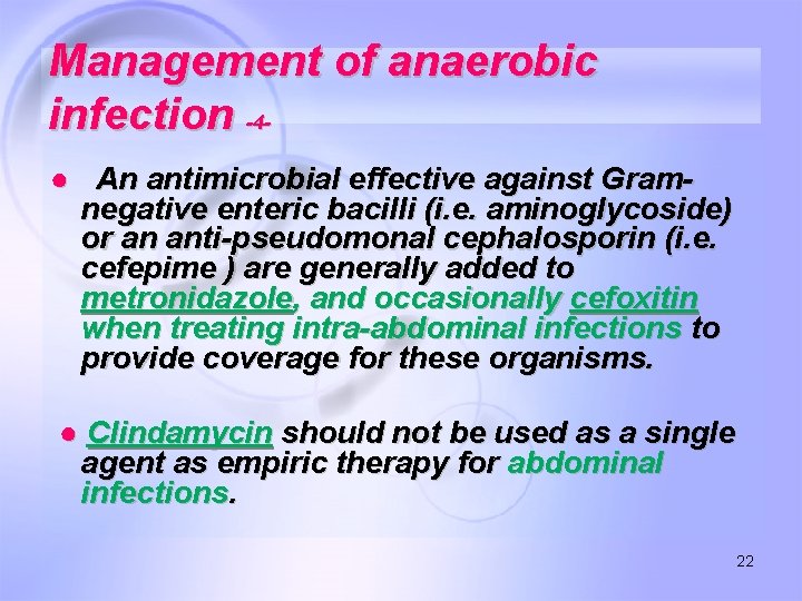 Management of anaerobic infection -4● An antimicrobial effective against Gramnegative enteric bacilli (i. e.