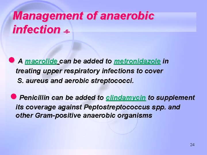 Management of anaerobic infection -6 - ● A macrolide can be added to metronidazole