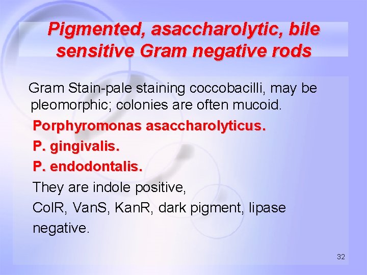 Pigmented, asaccharolytic, bile sensitive Gram negative rods Gram Stain-pale staining coccobacilli, may be pleomorphic;