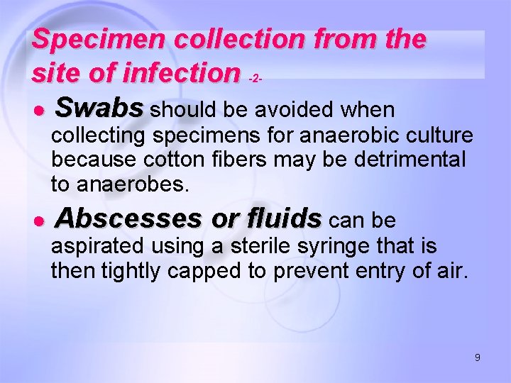 Specimen collection from the site of infection ● Swabs should be avoided when -2