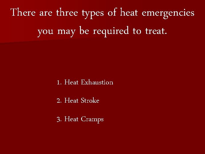 There are three types of heat emergencies you may be required to treat. 1.