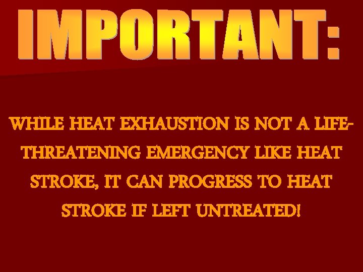 WHILE HEAT EXHAUSTION IS NOT A LIFETHREATENING EMERGENCY LIKE HEAT STROKE, IT CAN PROGRESS