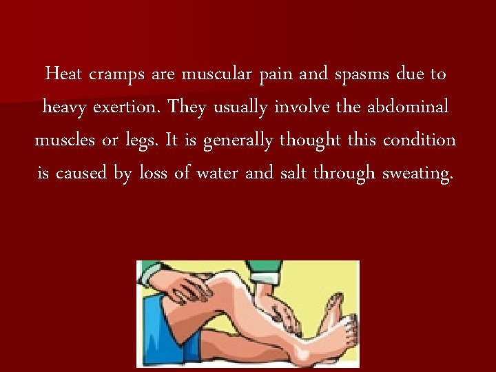 Heat cramps are muscular pain and spasms due to heavy exertion. They usually involve