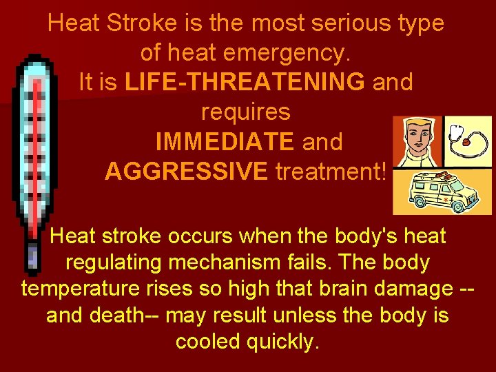 Heat Stroke is the most serious type of heat emergency. It is LIFE-THREATENING and