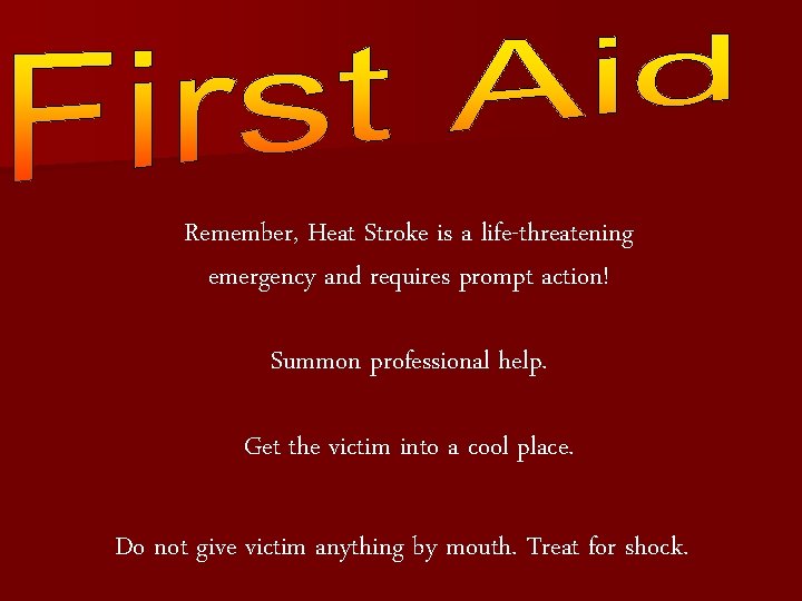 Remember, Heat Stroke is a life-threatening emergency and requires prompt action! Summon professional help.