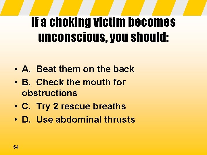 If a choking victim becomes unconscious, you should: • A. Beat them on the