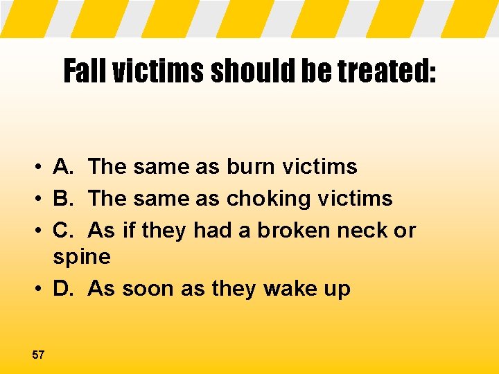 Fall victims should be treated: • A. The same as burn victims • B.