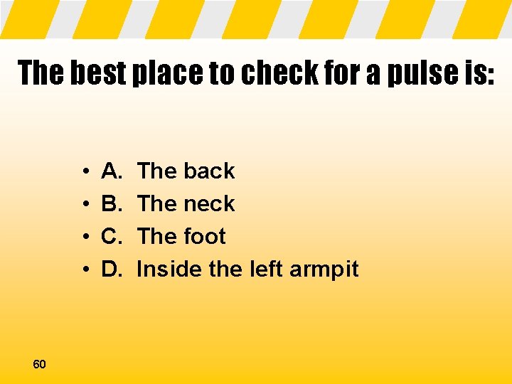 The best place to check for a pulse is: • • 60 A. B.