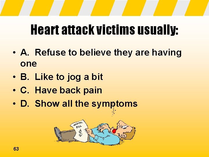 Heart attack victims usually: • A. Refuse to believe they are having one •