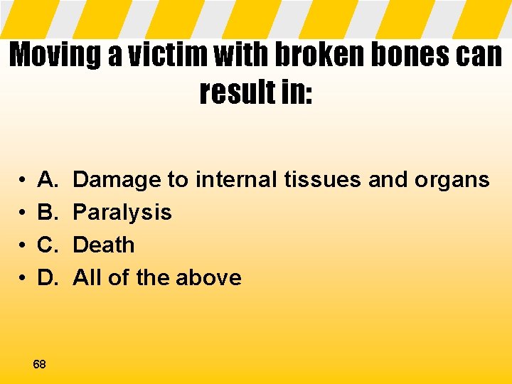 Moving a victim with broken bones can result in: • • A. B. C.