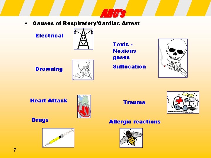 ABC’s • Causes of Respiratory/Cardiac Arrest Electrical Toxic Noxious gases Drowning Heart Attack Drugs