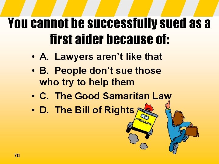 You cannot be successfully sued as a first aider because of: • A. Lawyers