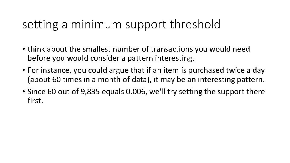 setting a minimum support threshold • think about the smallest number of transactions you