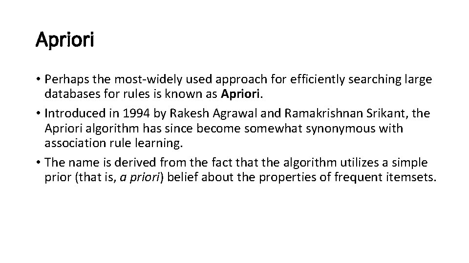 Apriori • Perhaps the most-widely used approach for efficiently searching large databases for rules