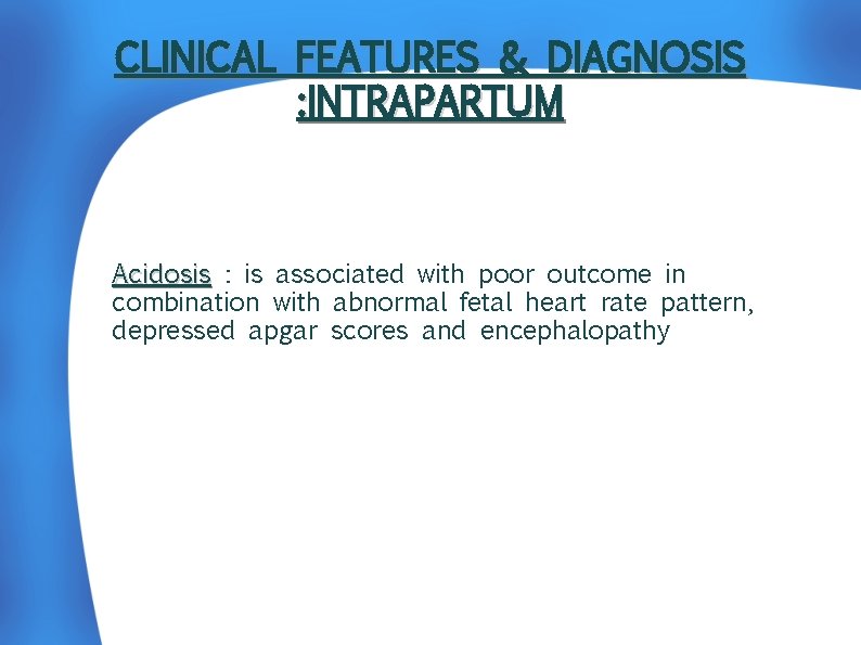 CLINICAL FEATURES & DIAGNOSIS : INTRAPARTUM Acidosis : is associated with poor outcome in