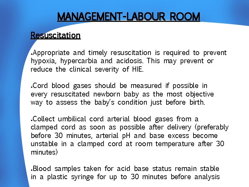 MANAGEMENT-LABOUR ROOM Resuscitation Appropriate and timely resuscitation is required to prevent hypoxia, hypercarbia and