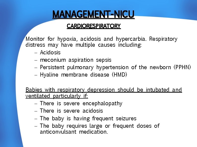 MANAGEMENT-NICU CARDIORESPIRATORY Monitor for hypoxia, acidosis and hypercarbia. Respiratory distress may have multiple causes