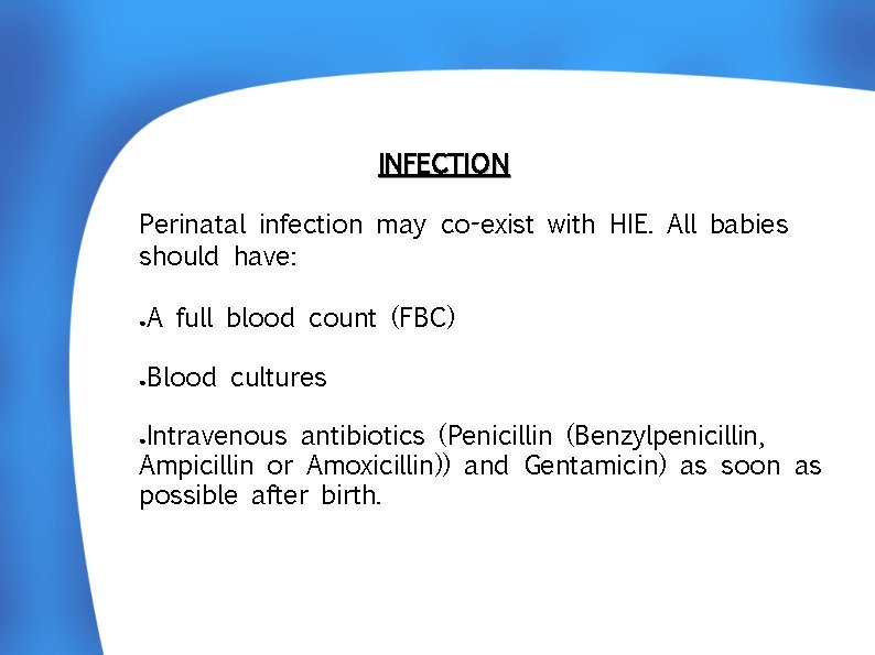  INFECTION Perinatal infection may co-exist with HIE. All babies should have: ● A