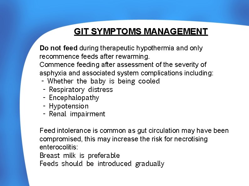  GIT SYMPTOMS MANAGEMENT Do not feed during therapeutic hypothermia and only recommence feeds