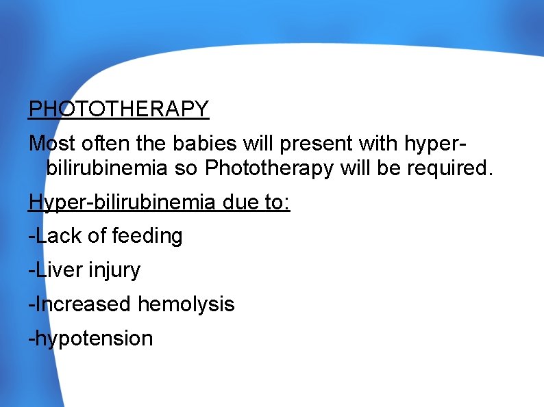 PHOTOTHERAPY Most often the babies will present with hyperbilirubinemia so Phototherapy will be required.