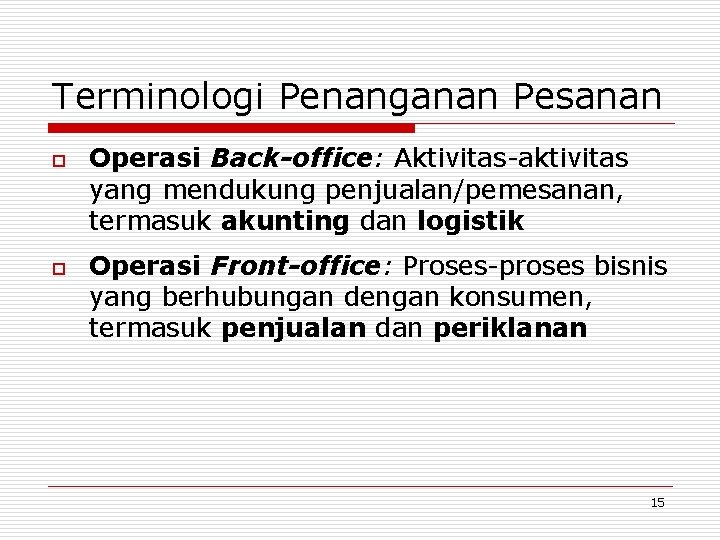 Terminologi Penanganan Pesanan o o Operasi Back-office: Aktivitas-aktivitas yang mendukung penjualan/pemesanan, termasuk akunting dan