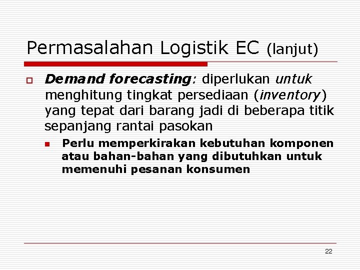 Permasalahan Logistik EC o (lanjut) Demand forecasting: diperlukan untuk menghitung tingkat persediaan (inventory) yang