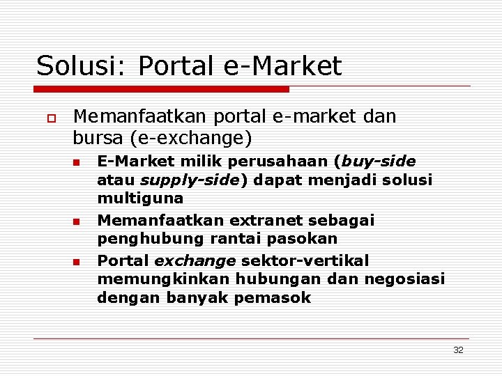 Solusi: Portal e-Market o Memanfaatkan portal e-market dan bursa (e-exchange) n n n E-Market