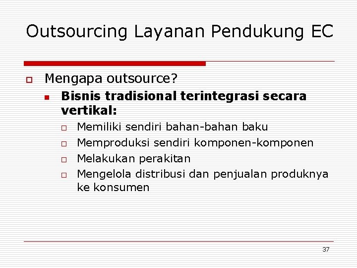 Outsourcing Layanan Pendukung EC o Mengapa outsource? n Bisnis tradisional terintegrasi secara vertikal: o