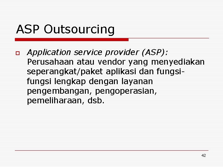 ASP Outsourcing o Application service provider (ASP): Perusahaan atau vendor yang menyediakan seperangkat/paket aplikasi