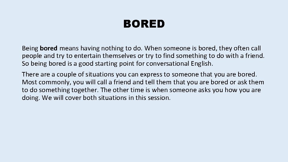 BORED Being bored means having nothing to do. When someone is bored, they often