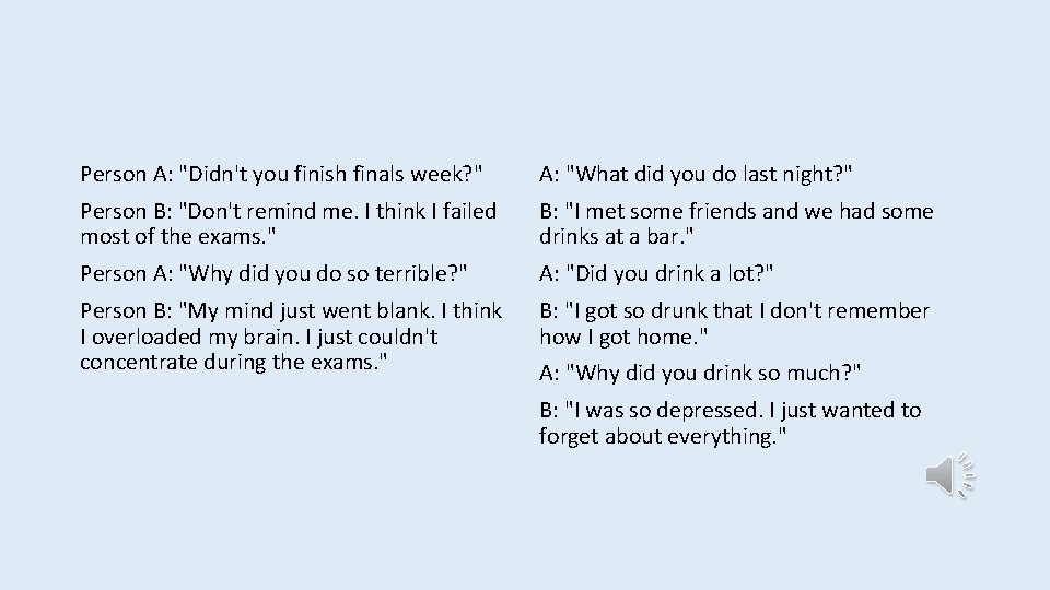 Person A: "Didn't you finish finals week? " A: "What did you do last