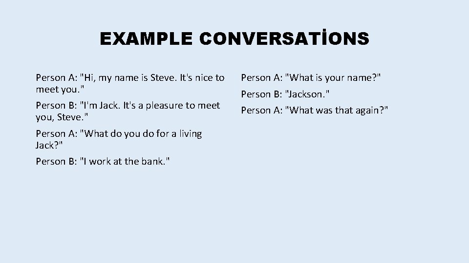 EXAMPLE CONVERSATİONS Person A: "Hi, my name is Steve. It's nice to meet you.