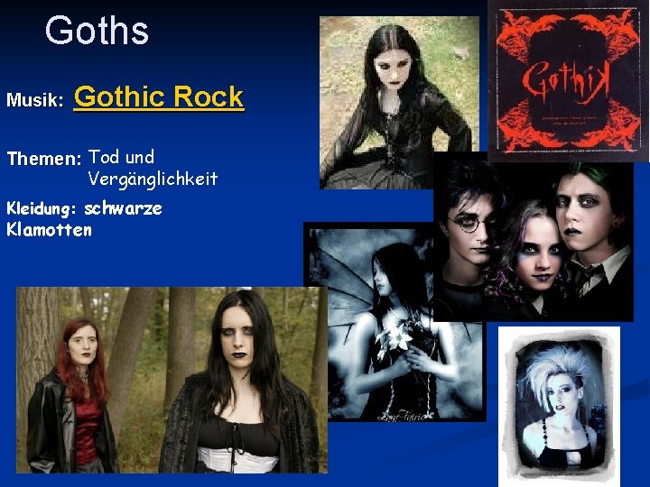 Goths Musik: Gothic Rock Themen: Tod und Vergänglichkeit Kleidung: schwarze Klamotten 